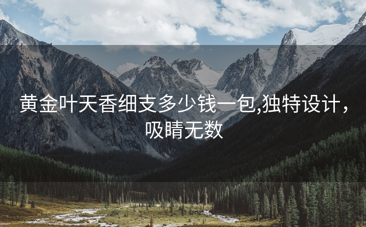 黄金叶天香细支多少钱一包,独特设计，吸睛无数