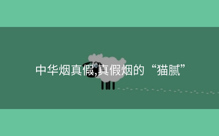中华烟真假,真假烟的“猫腻”