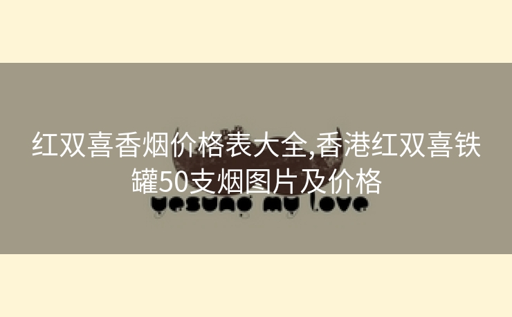 红双喜香烟价格表大全,香港红双喜铁罐50支烟图片及价格