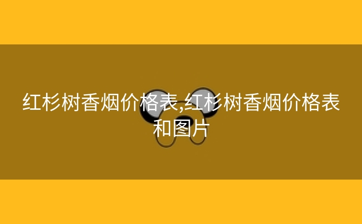 红杉树香烟价格表,红杉树香烟价格表和图片