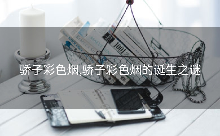 骄子彩色烟,骄子彩色烟的诞生之谜