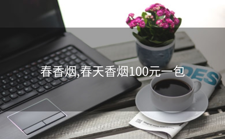 春香烟,春天香烟100元一包