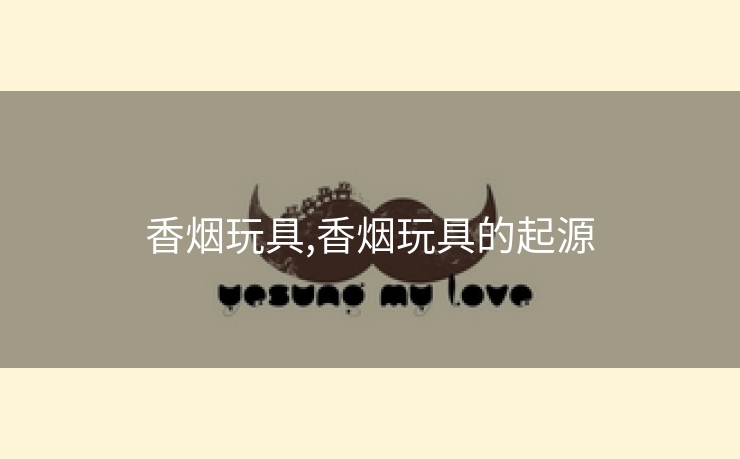 香烟玩具,香烟玩具的起源