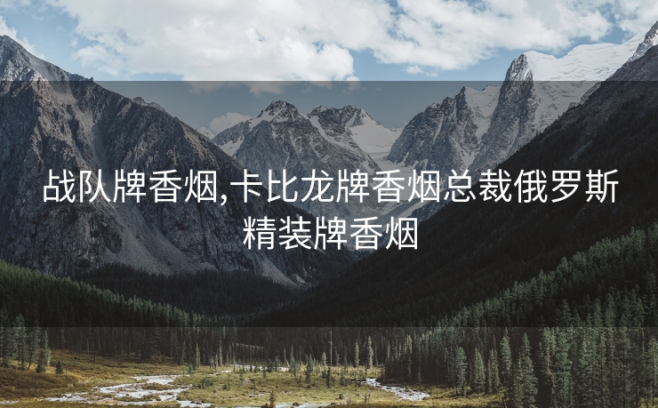 战队牌香烟,卡比龙牌香烟总裁俄罗斯精装牌香烟