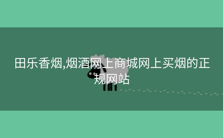 田乐香烟,烟酒网上商城网上买烟的正规网站