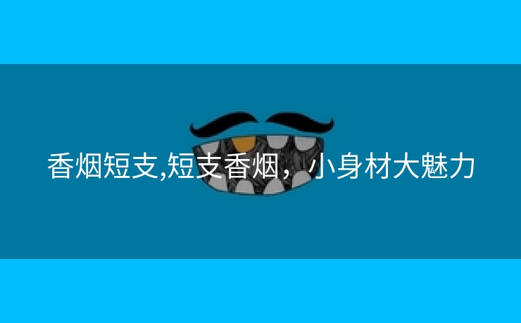 香烟短支,短支香烟，小身材大魅力