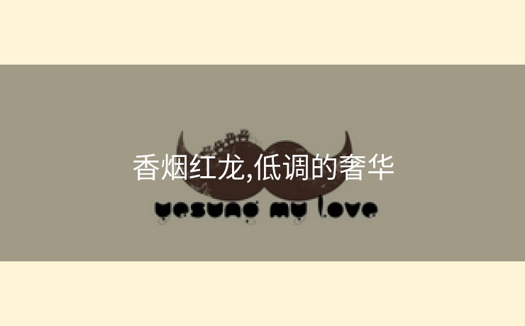 香烟红龙,低调的奢华
