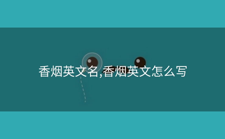 香烟英文名,香烟英文怎么写