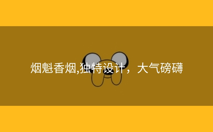 烟魁香烟,独特设计，大气磅礴