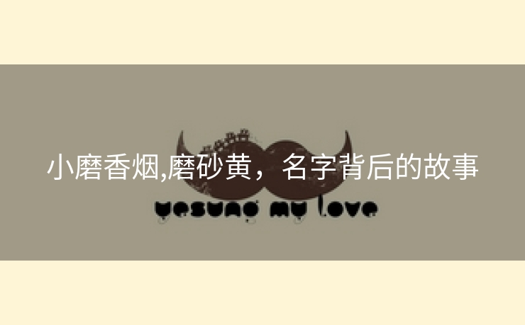 小磨香烟,磨砂黄，名字背后的故事