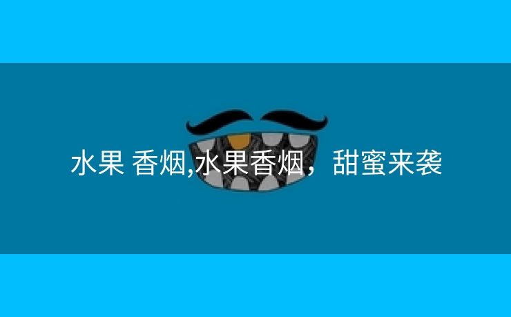 水果 香烟,水果香烟，甜蜜来袭