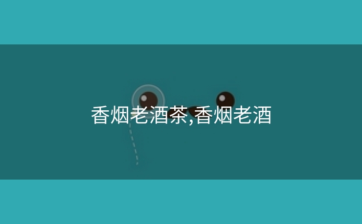 香烟老酒茶,香烟老酒