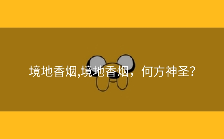 境地香烟,境地香烟，何方神圣？
