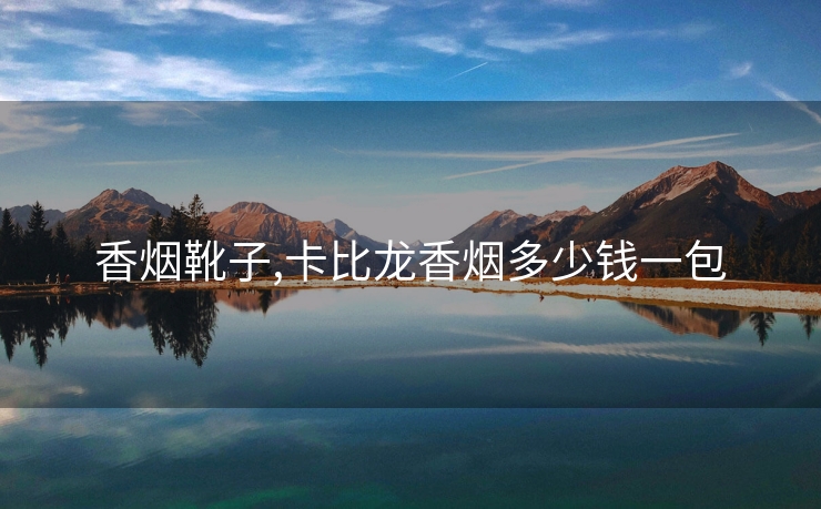 香烟靴子,卡比龙香烟多少钱一包