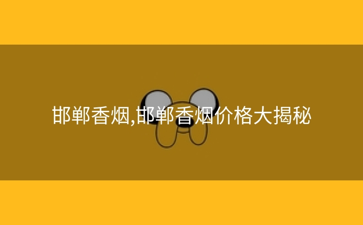 邯郸香烟,邯郸香烟价格大揭秘