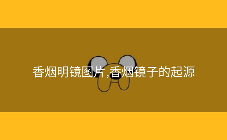 香烟明镜图片,香烟镜子的起源