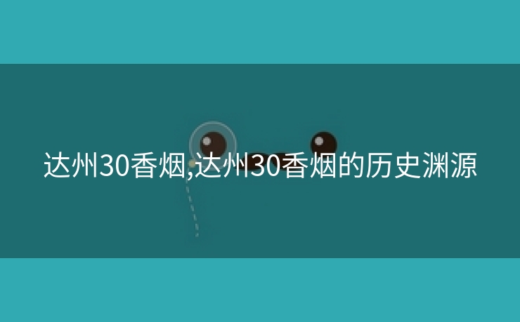 达州30香烟,达州30香烟的历史渊源