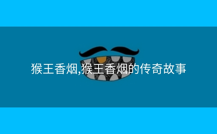 猴王香烟,猴王香烟的传奇故事
