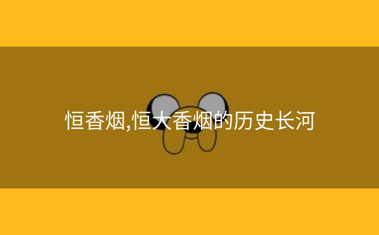 恒香烟,恒大香烟的历史长河