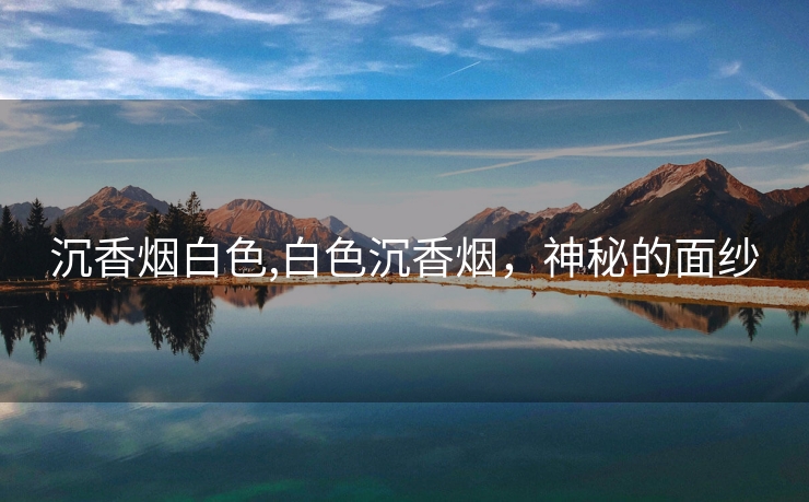 沉香烟白色,白色沉香烟，神秘的面纱