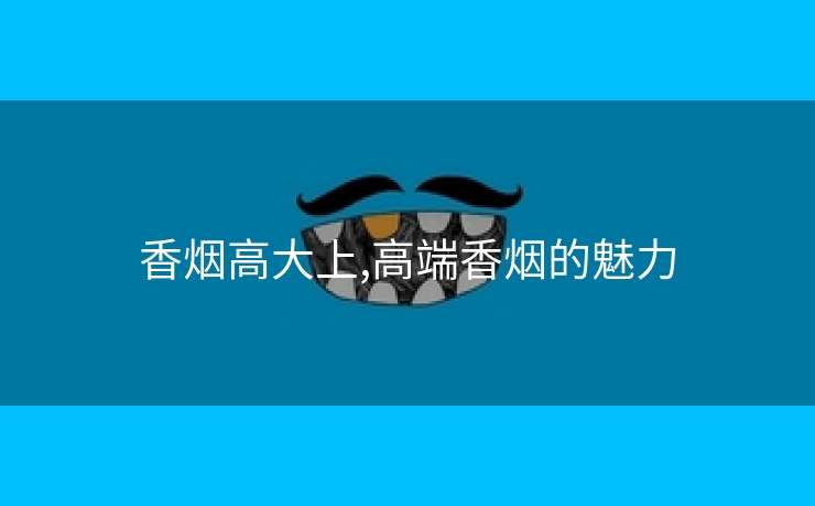 香烟高大上,高端香烟的魅力