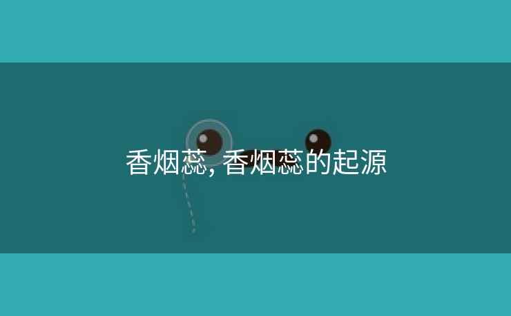 香烟蕊, 香烟蕊的起源