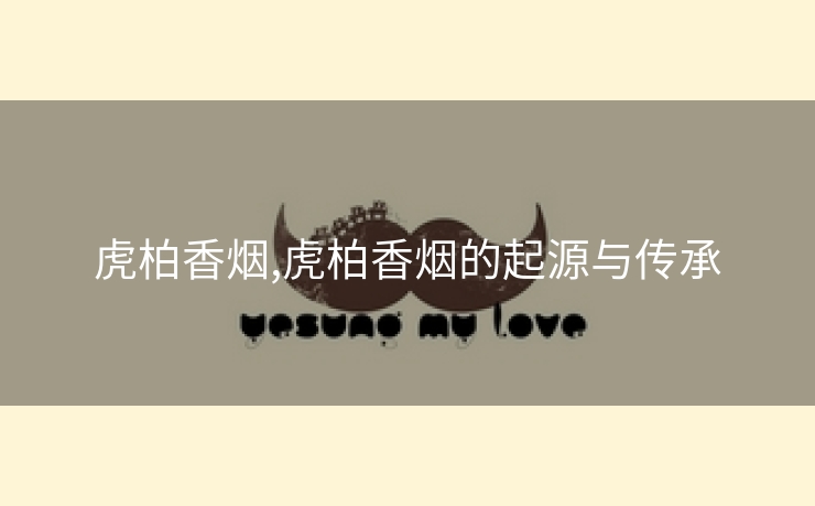 虎柏香烟,虎柏香烟的起源与传承