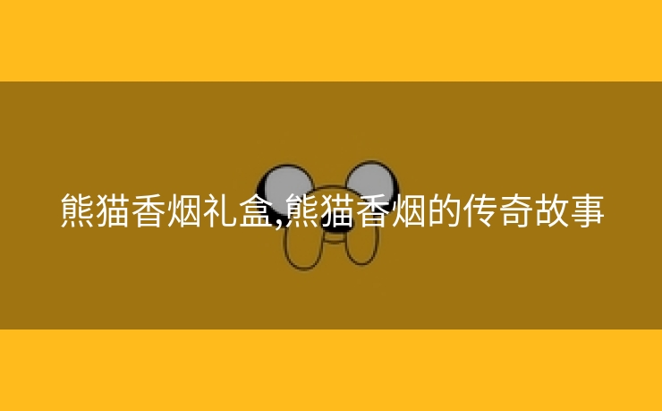 熊猫香烟礼盒,熊猫香烟的传奇故事