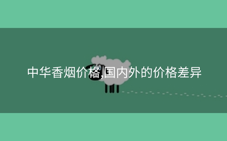中华香烟价格,国内外的价格差异