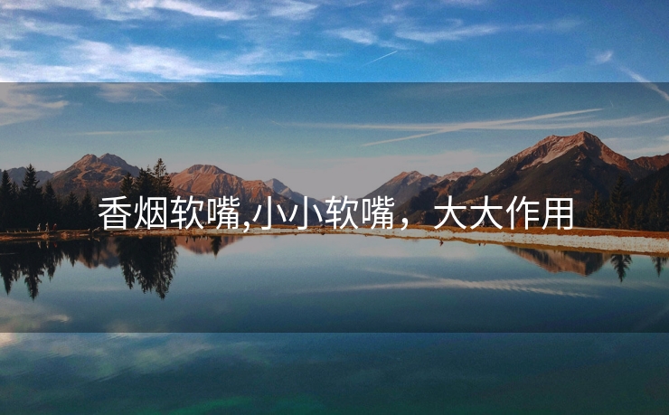 香烟软嘴,小小软嘴，大大作用