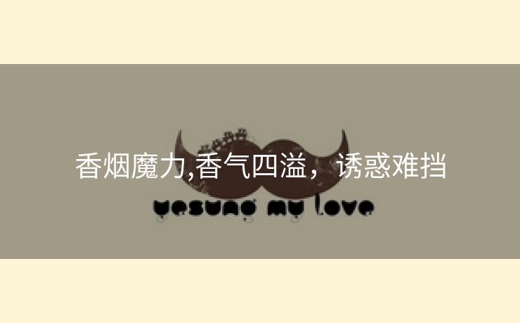 香烟魔力,香气四溢，诱惑难挡