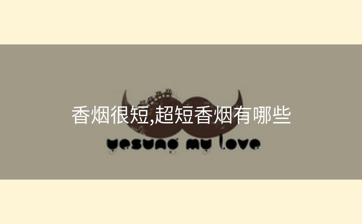 香烟很短,超短香烟有哪些