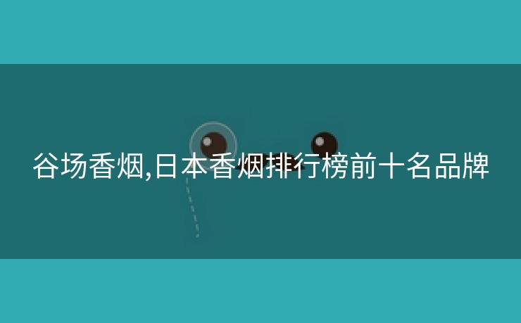 谷场香烟,日本香烟排行榜前十名品牌