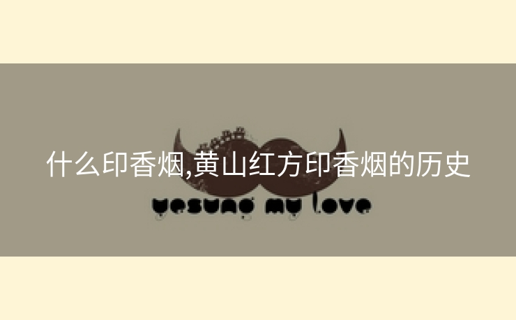 什么印香烟,黄山红方印香烟的历史