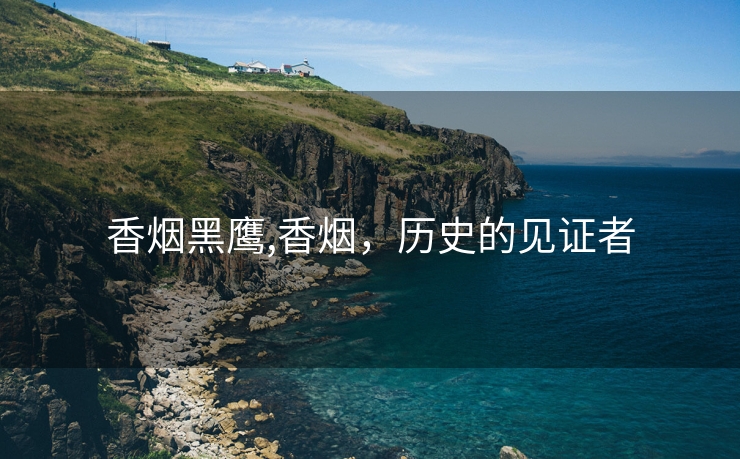 香烟黑鹰,香烟，历史的见证者