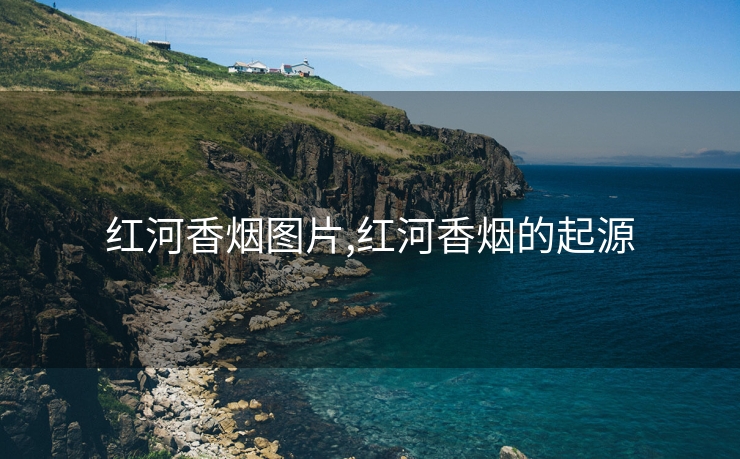 红河香烟图片,红河香烟的起源