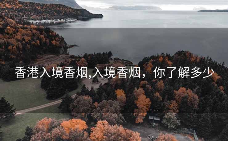 香港入境香烟,入境香烟，你了解多少