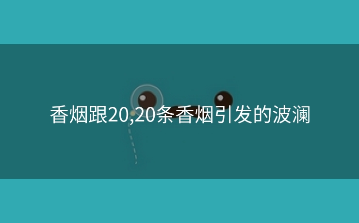 香烟跟20,20条香烟引发的波澜
