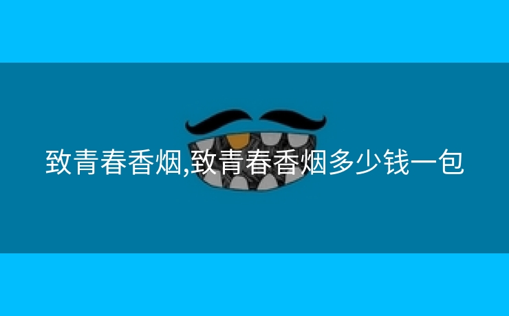 致青春香烟,致青春香烟多少钱一包
