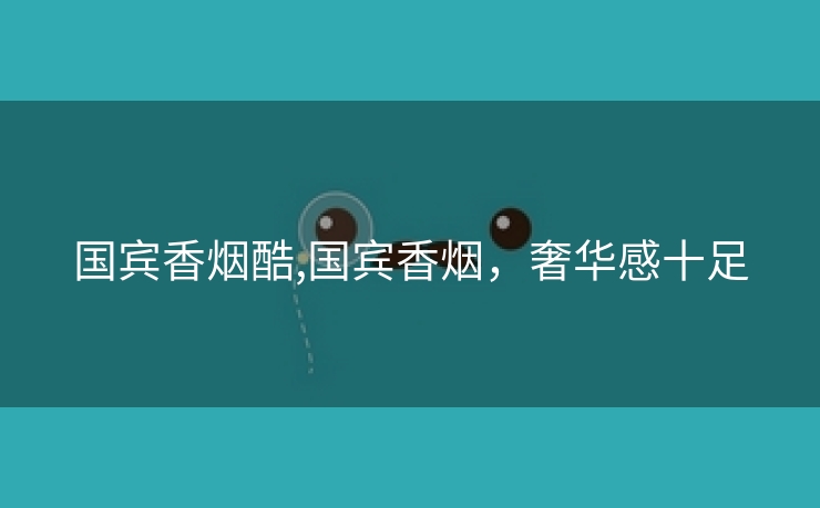 国宾香烟酷,国宾香烟，奢华感十足