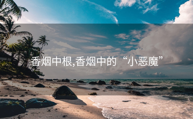 香烟中根,香烟中的“小恶魔”