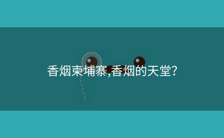 香烟柬埔寨,香烟的天堂？