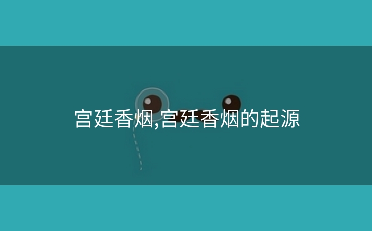 宫廷香烟,宫廷香烟的起源