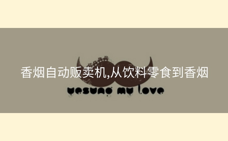 香烟自动贩卖机,从饮料零食到香烟
