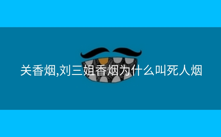 关香烟,刘三姐香烟为什么叫死人烟