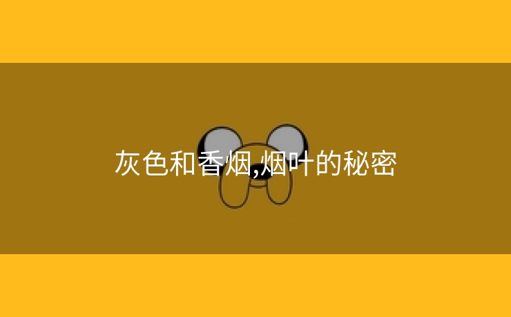 灰色和香烟,烟叶的秘密