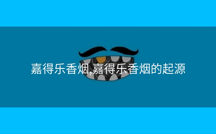 嘉得乐香烟,嘉得乐香烟的起源