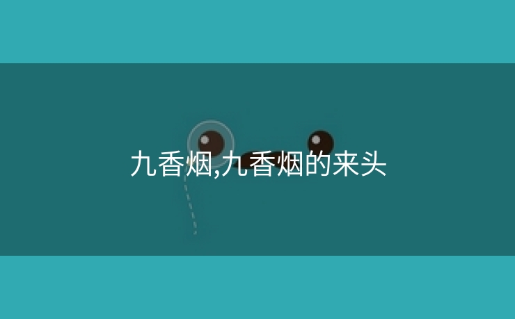 九香烟,九香烟的来头