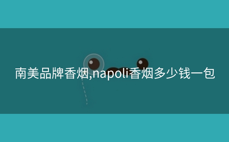 南美品牌香烟,napoli香烟多少钱一包