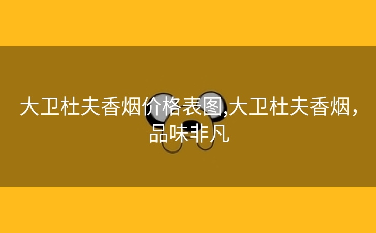 大卫杜夫香烟价格表图,大卫杜夫香烟，品味非凡